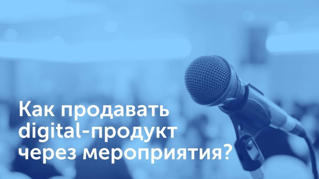 Как продавать digital-продукт через мероприятия?